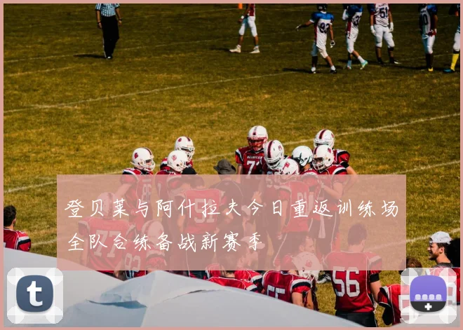 登贝莱与阿什拉夫今日重返训练场全队合练备战新赛季